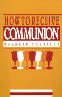 How to Receive Communion - Kenneth Copeland.pdf